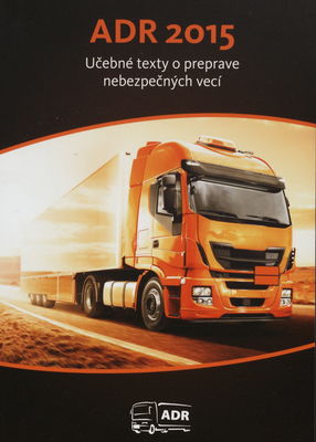 ADR 2015 : učebné texty pre vodičov prepravujúcich nebezpečné veci cestnými dopravnými prostriedkami : platí pre r. 2015 a 2016 /