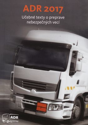ADR 2017 : učebné texty pre vodičov prepravujúcich nebezpečné veci cestnými dopravnými prostriedkami : platí pre r. 2017 a 2018 /