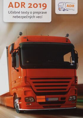 ADR 2019 : učebné texty pre vodičov prepravujúcich nebezpečné veci cestnými dopravnými prostriedkami : platí pre r. 2019 a 2020 /