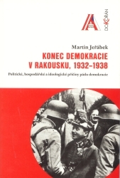 Konec demokracie v Rakousku 1932-1938 : politické, hospodářské a ideologické příčiny pádu demokracie /