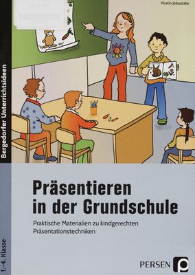 Präsentieren in der Grundschule : praktische Materialien zu kindgerechten Präsentationstechniken /