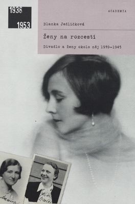 Ženy na rozcestí : divadlo a ženy okolo něj 1939-1945 /