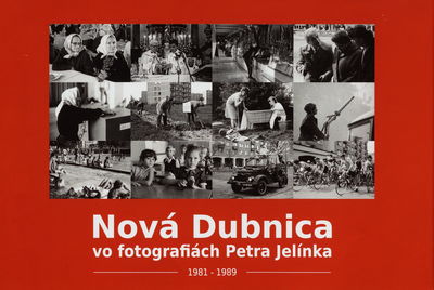 Nová Dubnica vo fotografiách Petra Jelínka : 1981-1989.