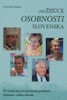 (Ne)žijúce osobnosti Slovenska : 25 inšpirujúcich životných príbehov velikánov nášho národa /