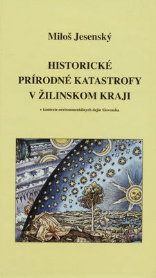 Historické prírodné katastrofy v Žilinskom kraji : v kontexte enviromentálnych dejín Slovenska /