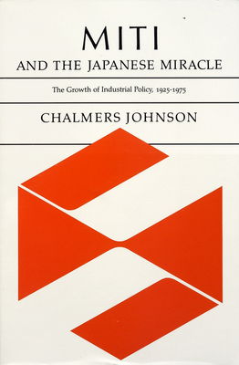 MITI and the Japanese miracle : the growth of industrial policy, 1925-1975 /
