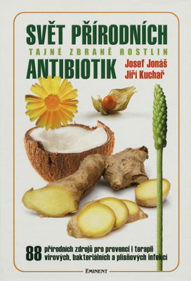 Svět přírodních antibiotik : tajné zbraně rostlin : 88 přírodních zdrojů pro zdravý imunitní systém a prevenci i terapii virových, bakteriálních a plísňových infekcí /