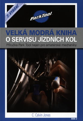 Velká modrá kniha o servisu jízdních kol : příručka Park Tool nejen pro amatérské mechaniky /