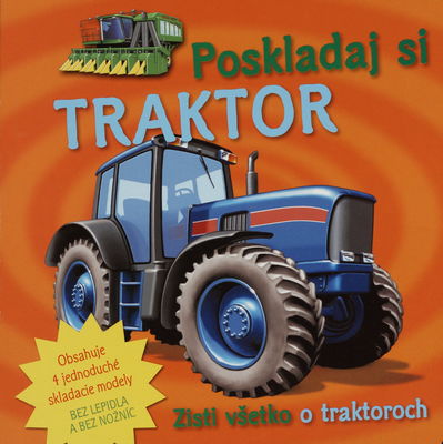 Poskladaj si traktor : zisti všetko o traktoroch : obsahuje 4 jednoduché skladacie modely : bez lepidla a bez nožníc /
