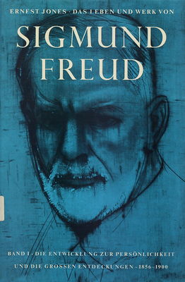 Das Leben und Werk von Sigmund Freud. Band I, Die Entwicklung zur Persönlichkeit und die grossen Entdeckungen 1856-1900 /