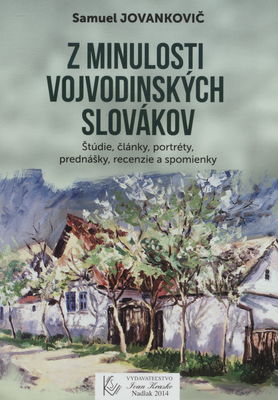 Z minulosti vojvodinských Slovákov : štúdie články, portréty, prednášky, recenzie a spomienky /