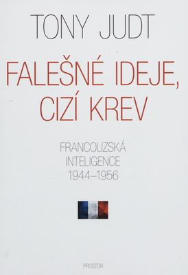 Falešné ideje, cizí krev : Francouzská inteligence 1944-1956 /