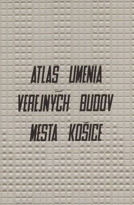 Atlas sôch : umenie verejných budov mesta Košice /
