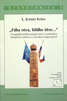"Fába róva, földbe ütve-" : a kopjafák / emlékoszlopok mint a szimbolikus térfoglalás eszközei a szlovákiai magyaroknál /