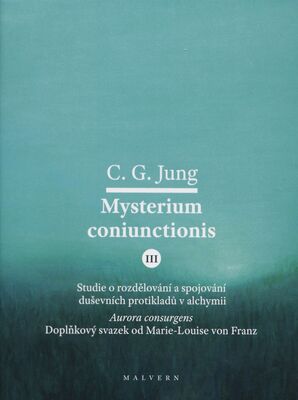 Mysterium Coniunctionis : studie o rozdělování a spojování duševních protikladů v alchymii : Aurora consurgens - doplňkový svazek od Marie-Louise von Franz. III. /