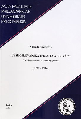 Českoslovanská jednota a Slováci : (kultúrno-spoločenské aktivity spolku) : (1896-1914) /