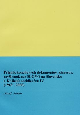 Prienik koncilových dokumentov, zámerov, myšlienok cez SLOVO na Slovensko a Košickú arcidiecézu. IV., (1969-2008) /