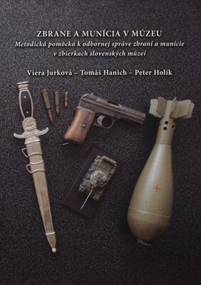Zbrane a munícia v múzeu : metodická pomôcka k odbornej správe zbraní a munície v zbierkach slovenských múzeí /