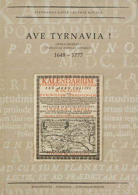 Ave Tyrnavia! : opera impressa Tyrnaviae Typis Academicis, 1648-1777 /