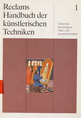 Reclams Handbuch der künstlerischen Techniken. Band 1, Farbmittel, Buchmalerei, Tafel- und Leinwandmalerei /
