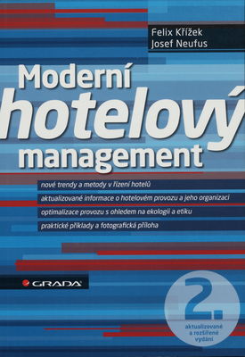 Moderní hotelový management : nové trendy a metody v řízení hotelů : aktualizované informace o hotelovém provozu a jeho organizaci : optimalizace provozu s ohledem na ekologii a etiku : praktické příklady a fotografická příloha /