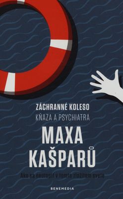 Záchranné koleso kňaza a psychiatra Maxa Kašparů : ako sa neutopiť v tomto zložitom svete /