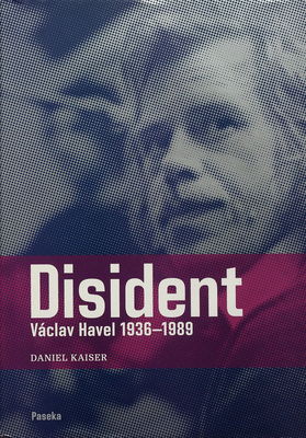 Disident : Václav Havel 1936-1989 /