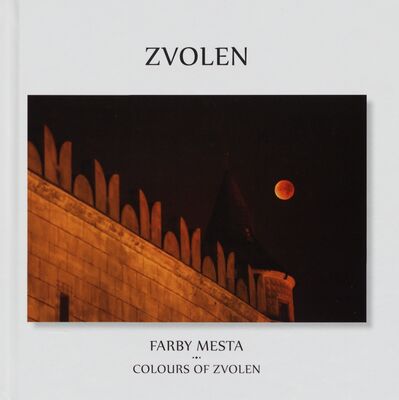 Zvolen : farby mesta = Zvolen : colours of Zvolen /