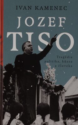 Jozef Tiso : tragédia politika, kňaza a človeka. /
