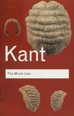 The moral law : groundwork of the metaphysic of morals /