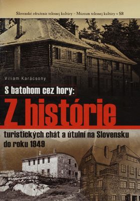 S batohom cez hory: Z histórie turistických chát a útulní na Slovensku do roku 1949 /