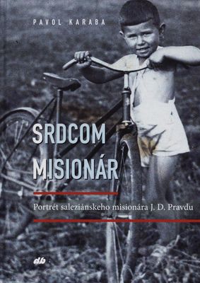 Srdcom misionár : portrét saleziánskeho misionára J.D. Pravdu /