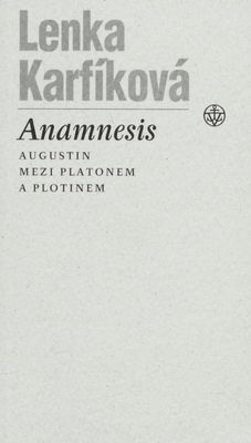 Anamnesis : Augustin mezi Platonem a Plotinem /