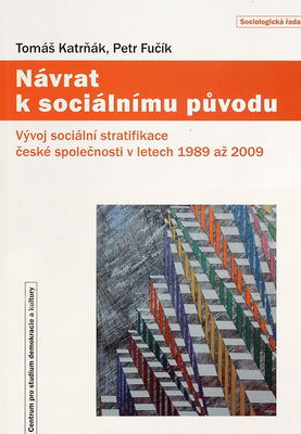 Návrat k sociálnímu původu : vývoj sociální stratifikace české společnosti v letech 1989 až 2009 /