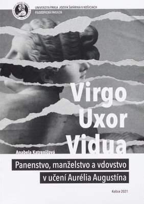 Virgo, uxor, vidua : panenstvo, manželstvo a vdovstvo v učení Aurélia Augustína /