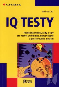 IQ testy : praktická cvičení, rady a tipy pro rozvoj verbálního, numerického a prostorového myšlení /
