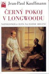 Černý pokoj v Longwoodu : Napoleonova cesta na Svatou Helenu /