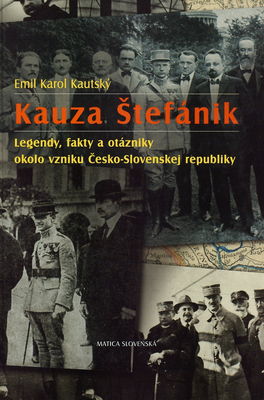 Kauza Štefánik : legendy, fakty a otázniky okolo vzniku Česko-Slovenskej republiky /