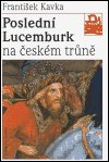 Poslední Lucemburk na českém trůně : králem uprostřed revoluce /