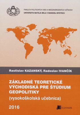 Základné teoretické východiská pre štúdium geopolitiky : vysokoškolská učebnica /