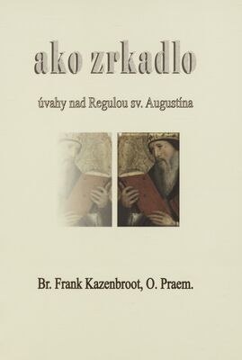 Ako zrkadlo : úvahy nad Regulou sv. Augustína /