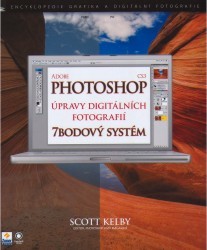 Adobe Photoshop CS3 : úpravy digitálních fotografií : unikátní 7bodový systém Scotta Kelbyho pro vylepšení a úpravy vašich digitálních fotografií /