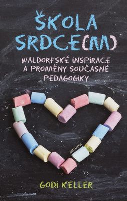 Škola srdce(m) : waldorfské inspirace a proměny současné pedagogiky /