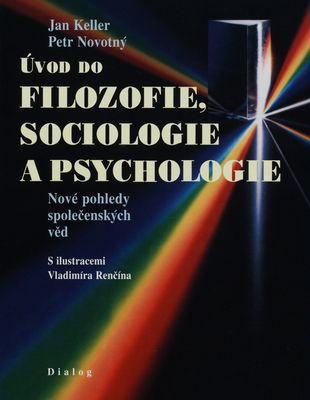 Úvod do filozofie, sociologie a psychologie : nové pohledy společenských věd : učebnice pro studenty gymnázií a zájemce o vysokoškolské humanitní vzdělávání /