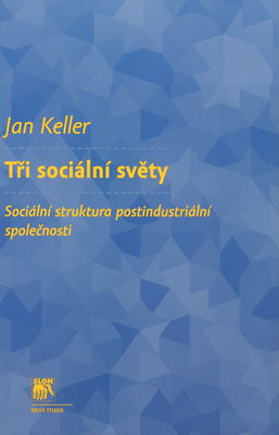 Tři sociální světy : sociální struktura postindustriální společnosti /