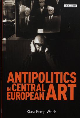 Antipolitics in Central European art : reticence as dissidence under post-totalitarian rule 1956-1989 /