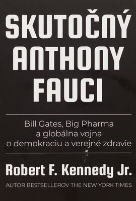 Skutočný Anthony Fauci : Bill Gates, Big Pharma a globálna vojna o demokraciu a verejné zdravie /