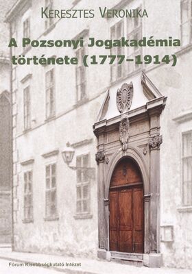 A Pozsonyi Jogakadémia története (1777-1914) = Právnická akadémia v Prešporku (1777-1914) /