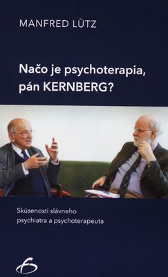Načo je psychoterapia, pán Kernberg? : skúsenosti slávneho psychiatra a psychoterapeuta /