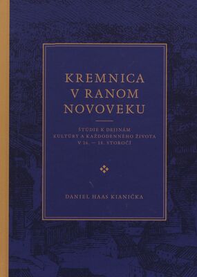 Kremnica v ranom novoveku : štúdie k dejinám kultúry a každodenného života v 16.-18. storočí /